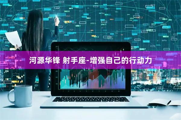河源华锋 射手座-增强自己的行动力